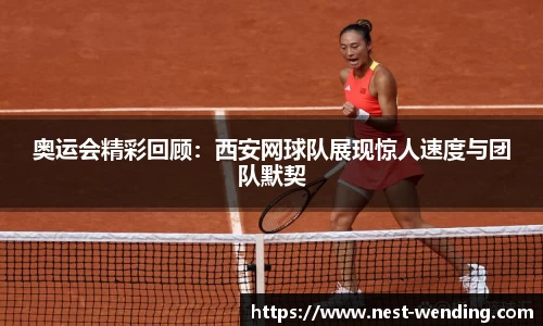奥运会精彩回顾:西安网球队展现惊人速度与团队默契