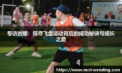 专访刘娜:探寻飞盘运动背后的成功秘诀与成长之路