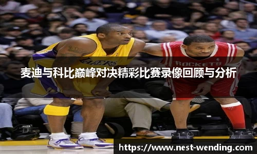 麦迪与科比巅峰对决精彩比赛录像回顾与分析