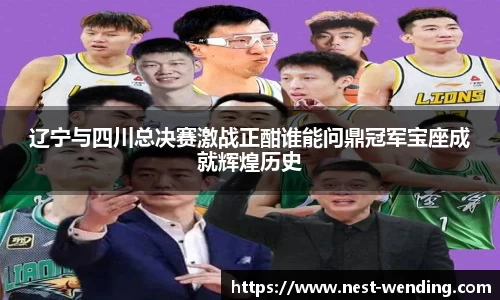 辽宁与四川总决赛激战正酣谁能问鼎冠军宝座成就辉煌历史